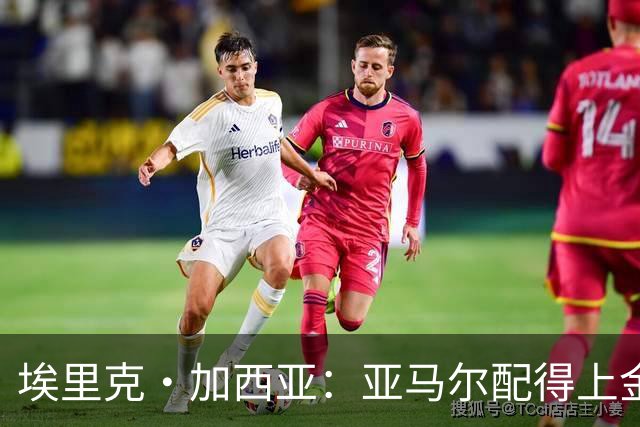 埃里克·加西亚：亚马尔配得上金球奖 我们完全有能力争欧冠冠军